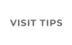 VISIT TIPS
