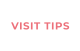 VISIT TIPS