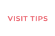 VISIT TIPS