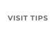 VISIT TIPS