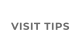 VISIT TIPS
