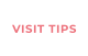 VISIT TIPS