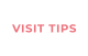 VISIT TIPS