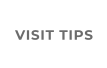 VISIT TIPS