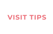VISIT TIPS