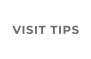 VISIT TIPS