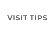 VISIT TIPS