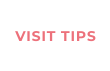VISIT TIPS