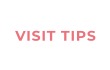 VISIT TIPS