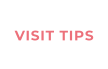 VISIT TIPS