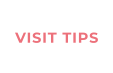 VISIT TIPS