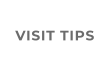 VISIT TIPS
