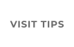 VISIT TIPS
