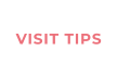 VISIT TIPS