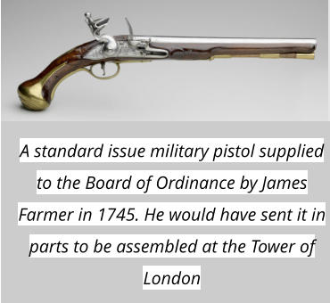 A standard issue military pistol supplied to the Board of Ordinance by James Farmer in 1745. He would have sent it in parts to be assembled at the Tower of London